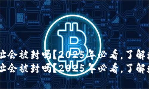 USDT钱包地址会被封吗？2025年必看，了解数字资产安全
USDT钱包地址会被封吗？2025年必看，了解数字资产安全