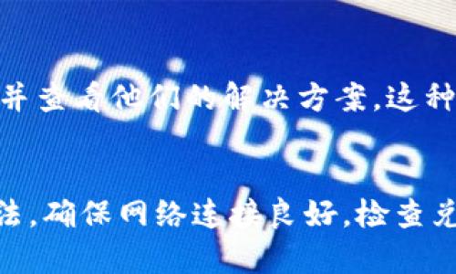 如果您在使用Tokenim或者是任何加密货币钱包或交易平台时遇到新币不显示的问题，这可能是由多种原因导致的。以下是一些可能的解决方案和建议，帮助您解决这个问题。

检查网络连接
首先，确保您的网络连接是正常的。由于加密货币交易和信息展示需要连接到区块链网络，任何网络中断都可能导致信息无法实时更新。

确认新币已添加
如果您已经购买或接收到新币，请确保在Tokenim中将其添加到您的资产列表中。有时，您需要手动添加新的代币，尤其是当它们不是平台默认显示的资产时。

查看更新信息
此外，检查Tokenim是否有最新更新。有时，应用程序的旧版本可能存在故障或不兼容的问题，确保您的应用程序是最新版本是非常重要的。

咨询客服支持
如果您尝试了上面的步骤，问题仍然存在，建议直接联系Tokenim的客服支持。他们可以提供更为专业的帮助并解答您的疑问。

调查社区反馈
最后，您还可以查看Tokenim的社区论坛或社交媒体渠道，了解其他用户是否也遇到类似问题，并查看他们的解决方案。这种集体智慧往往能提供意想不到的帮助。

总结
遇到新币不显示的问题确实让人沮丧，但保持冷静并系统地排查问题，可以帮助您找到解决办法。确保网络连接良好，检查兑换是否到账，更新应用程序，并在必要时获取专业帮助。如果您遵循以上步骤，通常会解决问题。