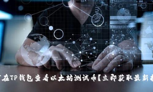 如何在TP钱包查看以太坊测试币？立即获取最新指南！