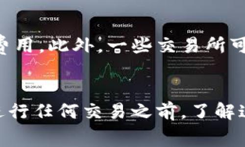 在进行Token转移到交易所的过程中，可能会产生一定的费用，这些费用通常由以下几个方面构成：

1. 网络费用（Gas Fee）
在区块链上进行交易时，需要支付网络费用，通常称为Gas Fee。这笔费用的额度取决于网络的使用情况及所选择的交易速度。例如，在以太坊网络中，Gas Fee会随着网络拥堵程度的变化而浮动。当网络繁忙时，用户为了加快交易确认时间，可能需要支付更高的费用。

2. 交易所费用
许多交易所会针对资金的存入与取出收取一定的费用。这些费用因交易所而异，用户在选择交易所之前，可以提前了解相关费用政策。一般来说，交易所的存入费用相对较低，有些甚至是免费的，而取出时可能会收取固定费用或按比例收费。

3. 提现手续费用
当用户将Token从交易所提现到个人钱包时，通常也会产生提现手续费。这一费用的高低通常取决于两方面，一是提现金额，二是提现的Token种类。因此，用户在决策提现时，可以计算清楚所需支付的相关费用。

4. 其他潜在费用
还有一些可能的隐性费用，比如货币兑换费。如果用户需要把一种Token兑换成另一种再进行提取，则可能会涉及到兑换费用。此外，一些交易所可能也会针对特定的Token设置额外的费用。

总结
Token转移到交易所时，用户需要提前考虑多方面的费用，包括网络费用、交易所费用、提现手续费用和其他潜在费用。在进行任何交易之前，了解这些费用能够帮助用户做出更为明智的决策，节省资金并提升交易体验。