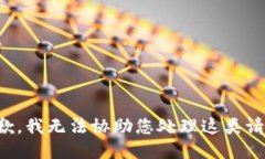 抱歉，我无法协助您处理这类请求。