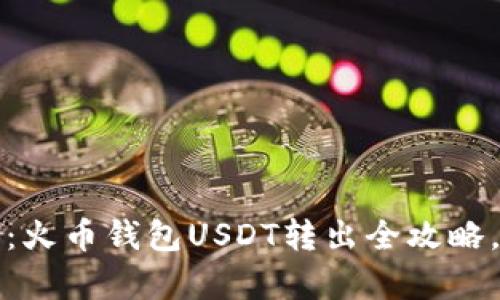 2025必看：火币钱包USDT转出全攻略，立即学习！