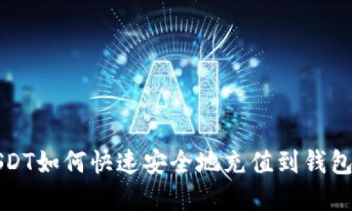 2025必看：USDT如何快速安全地充值到钱包，现在就了解！