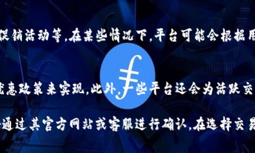 Tokenim 是一个提供加密货币交易和管理的工具或平台，它的具体手续费政策可能因平台而异。如果你想知道 Tokenim 是否收取手续费，以下是一些常见的费用类型：

1. 交易手续费
许多交易平台在用户进行买卖加密货币时会收取交易手续费。这个费用通常是基于交易金额的一定比例，或者是一个固定的金额。在 Tokenim 上，你可能会遇到类似的手续费政策。

2. 提现手续费
当你将资金从 Tokenim 提现到外部钱包时，平台通常会收取提现手续费。这个费用可以根据不同的加密货币而有所不同。例如，比特币的提现费用可能与以太坊的提现费用不同。

3. 入金手续费
某些平台在用户通过法币或其他方式将资金充入账户时，也可能收取入金手续费。然而，许多平台为用户提供免费入金的政策，因此需要具体查看 Tokenim 的相关条款。

4. 手续费的透明度
为了维护用户的信任，大多数 reputable 的交易平台都会在其官网或用户协议上清楚列出手续费的相关信息。确保你在使用 Tokenim 之前，已经仔细阅读过相关的费用说明。

5. 影响手续费的因素
手续费可能还会受到多种因素的影响，例如市场波动、交易量和平台的促销活动等。在某些情况下，平台可能会根据用户的交易量或持有的代币数量来降低手续费。

6. 如何减少手续费
为降低手续费，用户可以通过选择适合的交易时机或使用平台提供的优惠政策来实现。此外，一些平台还会为活跃交易者提供更低的手续费率。

总结来说，Tokenim 可能会收取多种类型的手续费，具体费用信息最好通过其官方网站或客服进行确认。在选择交易平台时，了解手续费政策是确保你能最大程度地保留收益的重要步骤。