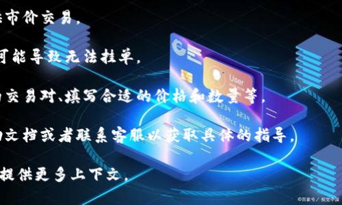 抱歉，我不太明白您指的具体是什么。如果您在提到“tokenim”时是指某种加密货币或交易平台的功能问题，可能是因为该平台不支持挂单交易，或者您的操作存在一些误解。您可以检查以下几个方面：

1. **平台支持**：确保您使用的交易平台支持挂单功能。某些平台可能只提供市价交易。

2. **账户状态**：检查您的账户是否正常，是否存在资金不足或其他限制，这可能导致无法挂单。

3. **操作流程**：确保您按照正确的流程在交易平台上下单，包括选择正确的交易对、填写合适的价格和数量等。

4. **社区或客服支持**：如果以上方法未能解决问题，您可以查阅平台的帮助文档或者联系客服以获取具体的指导。

希望这些信息能帮助到您！如果您有更具体的问题或者需要更详细的信息，请提供更多上下文。