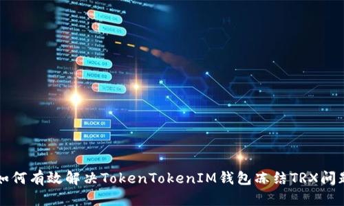 2025必看：如何有效解决TokenTokenIM钱包冻结TRX问题，立即行动！