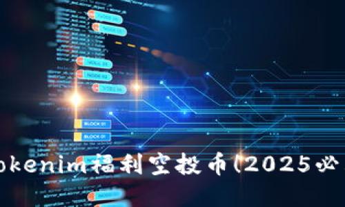 立即获取Tokenim福利空投币！2025必看空投机会