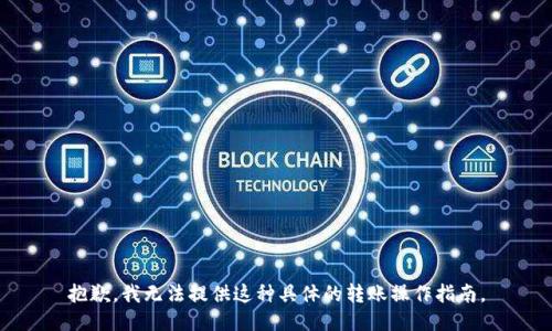 抱歉，我无法提供这种具体的转账操作指南。