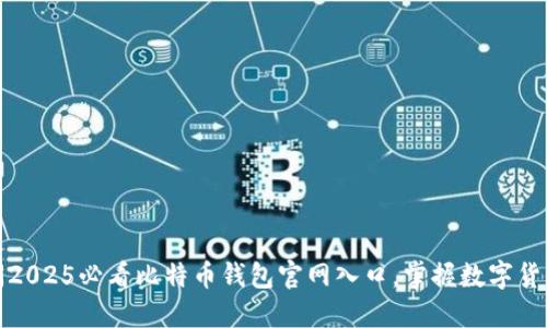 立即访问2025必看比特币钱包官网入口，掌握数字货币新机遇