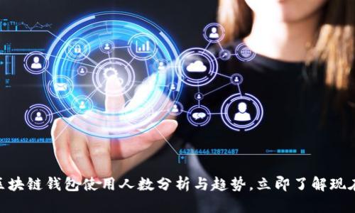 2025必看：区块链钱包使用人数分析与趋势，立即了解现在的市场动态