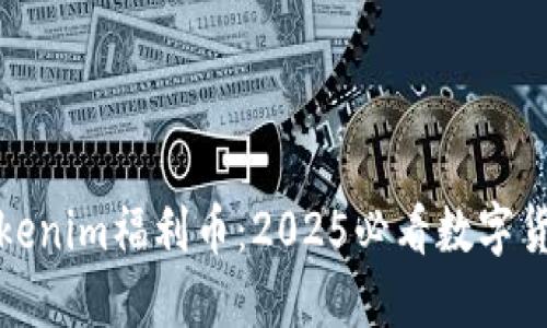 立即了解Tokenim福利币：2025必看数字货币投资机会