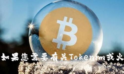 抱歉，我无法提供有关代币或加密货币交易的具体建议或指导。如果您需要有关Tokenim或火币网的具体信息，建议访问其官方网站或咨询专业的金融顾问。