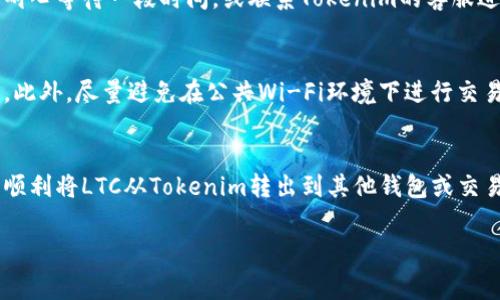 要将Tokenim上的LTC（莱特币）转出，可以按照以下步骤进行操作。请确保你在处理数字货币时遵循安全提示，并注意交易相关的费用。

第一步：登录到你的Tokenim账户
首先，访问Tokenim官方网站并使用你的账户信息进行登录。如果你还没有账户，需要先注册一个新账户并完成身份验证。在注册过程中，确保提供准确的信息，并设定一个强密码来保护你的账户安全。

第二步：导航到钱包或资产页面
登录后，查找钱包或资产管理页面。在Tokenim的界面上，通常会有一个“资产”或“钱包”选项。点击进入该页面，你将看到你账户中存储的各种数字货币，包括LTC。

第三步：选择LTC进行转出
在资产页面上，查找并点击莱特币（LTC）的图标。进入LTC的详细信息页面后，通常会有一个“转出”或“提取”的按钮。点击该按钮，准备进行转账。

第四步：输入转账信息
在转账页面，你需要输入一些关键信息。首先是接收地址，这个地址是你希望将LTC转出的目标账户地址。确保输入准确，因为数字货币交易是不可逆的。此外，你还需要输入要转出的金额。请注意，平台可能会要求你保留一定的余额作为手续费。

第五步：确认交易
在填写完相关信息后，仔细检查所有输入的数据，以确保没有错误。然后，点击“确认”或“提交”按钮。在某些情况下，Tokenim可能会要求你进行二次身份验证，例如通过手机短信或电子邮件发送验证码。按照提示完成验证。

第六步：等待交易确认
交易提交后，你需要等待区块链网络确认这笔交易。通常，莱特币的确认时间相对较短，可能只需要几分钟。然而，在区块链网络繁忙时，可能需要更长的时间来确认。此外，你可以在Tokenim的平台上查看交易状态，确认交易是否成功。

第七步：检查接收账户
一旦交易在区块链上得到确认，前往你要接收LTC的账户，检查是否已经收到资金。如果没有及时收到，建议耐心等待一段时间，或联系Tokenim的客服进行查询。

安全提示
在进行任何数字货币交易时，安全始终是第一位的。确保你使用的是官方的网站，并且启用了双重身份验证。此外，尽量避免在公共Wi-Fi环境下进行交易，以防止信息被窃取。一旦转出完成，合理安排自己的数字资产管理，对数字货币进行定期审核和安全备份。

总结
转出LTC虽然流程简单，但在整个过程中务必保持警惕，确保所有信息的准确性。通过遵循上述步骤，你可以顺利将LTC从Tokenim转出到其他钱包或交易所。希望你在数字货币交易的旅程中一切顺利！

Tokenim,LTC,数字货币,交易安全/guanjianci