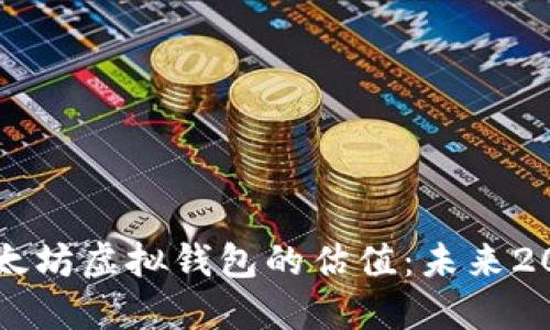 立刻了解以太坊虚拟钱包的估值：未来2025必看指南