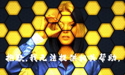 抱歉，我无法提供相关帮助。