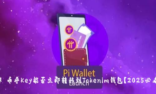 ### 币乎Key能否立即转移到Tokenim钱包？2025必看指南