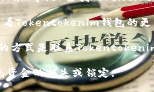 要确定Tokentokenim钱包是否支持ADA币（Cardano），您可以通过以下几种方式进行确认：

1. **官方网站查询**：访问Tokentokenim钱包的官方网站，查看支持的加密货币列表。通常，钱包的官方网站会提供详细的说明，包括支持哪些币种。

2. **社区和论坛**：在加密货币相关的论坛或社区（如Reddit、BitcoinTalk等）上查找Tokentokenim钱包的讨论，用户通常会分享他们的使用经验和支持的币种信息。

3. **钱包更新日志**：有些钱包会定期更新，增加对新币种的支持。查看Tokentokenim钱包的更新日志，看看是否提到过对ADA币的支持。

4. **联系客服**：如果您在上述途径中没有找到明确的信息，最直接的方式是联系Tokentokenim钱包的客服，询问他们是否支持ADA币。

总的来说，确保您使用的钱包支持您想要交易的币种非常重要，以避免资金的损失或锁定。