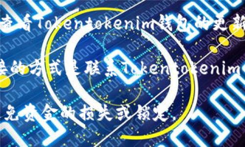 要确定Tokentokenim钱包是否支持ADA币（Cardano），您可以通过以下几种方式进行确认：

1. **官方网站查询**：访问Tokentokenim钱包的官方网站，查看支持的加密货币列表。通常，钱包的官方网站会提供详细的说明，包括支持哪些币种。

2. **社区和论坛**：在加密货币相关的论坛或社区（如Reddit、BitcoinTalk等）上查找Tokentokenim钱包的讨论，用户通常会分享他们的使用经验和支持的币种信息。

3. **钱包更新日志**：有些钱包会定期更新，增加对新币种的支持。查看Tokentokenim钱包的更新日志，看看是否提到过对ADA币的支持。

4. **联系客服**：如果您在上述途径中没有找到明确的信息，最直接的方式是联系Tokentokenim钱包的客服，询问他们是否支持ADA币。

总的来说，确保您使用的钱包支持您想要交易的币种非常重要，以避免资金的损失或锁定。