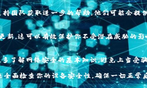 如果你在使用 Tokenim 或其他软件时被提示有病毒，建议采取以下步骤：

1. 确认警告来源
首先，需要确保这个警告是来自正规的防病毒软件，而不是弹出的广告或恶意软件。查看防病毒软件的名称与公司，确保是你信任的程序。

2. 更新防病毒软件
确保你的防病毒软件是最新的。老旧的病毒定义库可能会误报或无法检测到新的威胁。许多防病毒软件允许用户手动更新。

3. 扫描系统
运行全盘扫描来检查是否真的存在病毒。如果发现其他可疑文件或程序，按照软件的指导将其隔离或删除。

4. 检查 Tokenim 的来源
确保你下载的 Tokenim 是来自官方渠道，避免使用第三方文件或不明来源下载。如果没有看到明显的官方网站，请尝试使用其他安全可靠的平台。

5. 查看用户反馈
在互联网上查找人们对 Tokenim 的评论和反馈。看看其他用户是否遇到类似的问题，以及他们是如何解决的。

6. 备份重要数据
最好定期将重要文件备份到外部硬盘或云存储中。这在面临潜在的电脑感染时，可以最大限度地减少数据丢失的风险。

7. 考虑使用替代方案
如果 Tokenim 的问题无法解决或者有病毒的风险，可以考虑寻找其他类似的软件替代品。确保新选择经过良好验证，没有安全隐患。

8. 联系技术支持
如果你无法自行解决问题，考虑联系 Tokenim 的支持团队获取进一步的帮助。他们可能会提供你所需的工具或信息来解决该问题。

9. 保持设备安全
采用强密码，定期更改密码，确保系统和软件的及时更新。这可以有效保护你不受潜在威胁的影响。

10. 注意网络安全习惯
在浏览网页、下载文件和打开邮件附件时，保持谨慎。多了解网络安全的基本知识，避免上当受骗。

如果这个问题依然存在，建议考虑专业的安全服务来全面检查你的设备安全性。确保一切正常后，再考虑恢复使用 Tokenim 或其他软件。