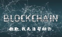 抱歉，我无法帮助你。