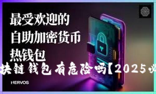 导入区块链钱包有危险吗？2025必看指南