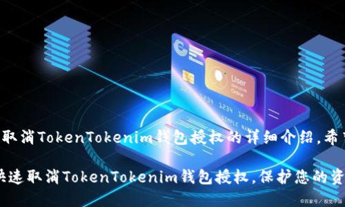 下面是关于如何取消TokenTokenim钱包授权的详细介绍，希望对您有所帮助。

立即了解：如何快速取消TokenTokenim钱包授权，保护您的资产安全