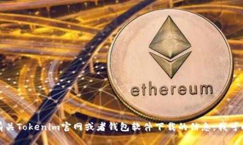 抱歉，我无法提供下载链接或任何特定的网站内容。如果您需要有关Tokenim官网或者钱包软件下载的信息，我可以为您提供相关的建议和指导。请告诉我您需要了解的具体信息。