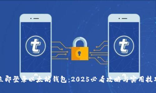 立即登录以太坊钱包：2025必看攻略与实用技巧