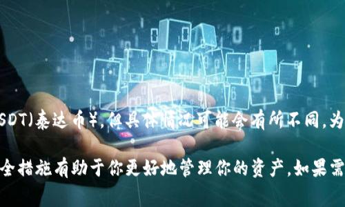 Tokenim是否能存USDT，取决于该平台的具体功能和支持的资产。通常情况下，许多加密货币交易所以及钱包支持存储USDT（泰达币），但具体情况可能会有所不同。为了确认Tokenim是否可以存USDT，建议你访问Tokenim的官方网站或者查看其官方文档和支持页面，以获取最新的信息。

如果你在平台上进行交易或存款，请确保遵循相关的操作流程，以保障账户的安全。同时，了解平台的费用、提现规则和安全措施有助于你更好地管理你的资产。如果需要更详细的信息，请告诉我！