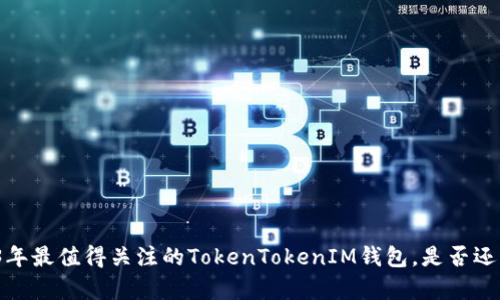 2023年最值得关注的TokenTokenIM钱包，是否还有用？
