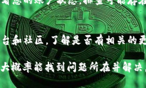 如果您的im钱包中的USDT无法转出，这可能是由多个因素造成的。以下是一些可能的原因及解决方案，帮助您解决这个问题。

1. 网络状态检查
首先，请检查区块链网络的状态。USDT通常基于不同的区块链，比如以太坊（ERC20）或波场（TRC20）。有时候，网络可能会因为高峰期而变得拥堵，导致转账延迟或无法完成。因此，可以访问相关区块链的状态网站，查看是否有异常情况。

2. 钱包余额不足
确保您的im钱包中有足够的USDT余额以覆盖转账金额和相关的交易费用（Gas费）。转账时，钱包可能需要一定的余额来完成交易，如果余额不足，将导致无法发起转账。

3. 操作步骤是否正确
在操作时，请仔细检查您输入的地址是否准确无误。发错地址或使用不支持的链会导致转账失败。此外，确保遵循正确的操作步骤，包括选择正确的链和输入金额。如果不确定，可以查阅im钱包的官方指南或用户手册。

4. 钱包版本问题
请确认您的im钱包应用是否是最新版本。有时候，旧版钱包可能会存在一些Bug，从而影响转账功能。您可以尝试更新应用至最新版本，解决潜在的技术问题。

5. 钱包安全设置
如果您的钱包设置了额外的安全措施，例如二次验证或密码保护，请确保您已经完成这些步骤。许多钱包在进行大额转账时会要求用户确认其身份，从而增加安全性。

6. 客服支持
如果以上步骤都未能解决问题，建议您联系im钱包的客户支持。他们能提供更加专业的帮助，并能够查看您的账户状态，排查可能存在的问题。

7. 其他可能的技术问题
有时，例如系统维护、钱包服务故障等问题也可能导致转账失败。您可以关注im钱包官方的社交媒体平台和社区，了解是否有相关的更新或故障公告。

总结来说，转不出USDT的问题通常与网络、余额、安全设置或操作步骤有关。通过逐一排查这些因素，您大概率能找到问题所在并解决。如果实在无法处理，及时联系官方客服是确保您资产安全的最佳方式。希望以上信息能对您有所帮助。