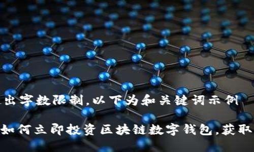 模板请求超出字数限制，以下为和关键词示例

2025必看：如何立即投资区块链数字钱包，获取高收益回报