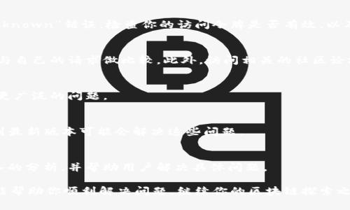 在使用Tokenim或其他区块链相关工具时，出现“unknown”错误通常表示系统无法识别某个请求或数据。这个问题可能来源于几个方面，例如网络连接问题、API不可用、请求参数错误或者是用户未授权等。以下是一些解决该问题的可能步骤：

### 1. 检查网络连接
首先，确保你的互联网连接是稳定的。由于Tokenim依赖于在线服务，网络不稳定可能导致请求失败，从而返回“unknown”错误信息。

### 2. 确认API状态
访问Tokenim时遇到“unknown”的错误，检查API的状态页（如果有的话）是一个好主意。API可能会因为维护、更新或者故障暂时不可用。

### 3. 审查请求参数
确保你发送的请求参数是正确的。无效或不完整的参数会导致无法识别的请求。例如，如果是在执行创建新的代币时，确保所有必需的字段都被正确填写。

### 4. 用户授权问题
获取Tokenim的相关数据可能需要特定的授权。如果你的请求没有经过授权，系统可能会返回“unknown”错误。检查你的访问令牌是否有效，以及你是否拥有足够的权限。

### 5. 查看文档和社区支持
根据Tokenim的官方文档重新审视你的使用方法。如果文档中有示例请求，尝试使用这些示例，并与自己的请求做比较。此外，访问相关的社区论坛或支持渠道，看看是否有其他用户报告相同的问题。

### 6. 尝试其他工具或方法
如果问题依然存在，尝试使用其他工具进行相同操作，以确定是否只有Tokenim出现问题，或者是更广泛的问题。

### 7. 更新软件版本
确保你使用的Tokenim是最新版本。有时候，软件中的bug或老版本的问题会导致意外错误，更新到最新版本可能会解决这些问题。

### 8. 联系技术支持
如果以上步骤都未能解决你的问题，建议联系Tokenim的技术支持团队。他们通常可以提供更深入的分析，并帮助用户解决具体问题。

通过以上步骤，你应该能够更好地理解和处理Tokenim中出现的“unknown”错误。希望这些建议能帮助你顺利解决问题，继续你的区块链探索之旅！