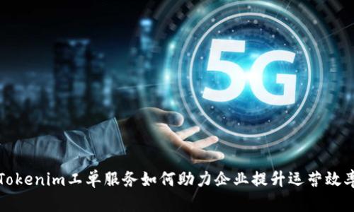 2025必看：Tokenim工单服务如何助力企业提升运营效率，立即了解！
