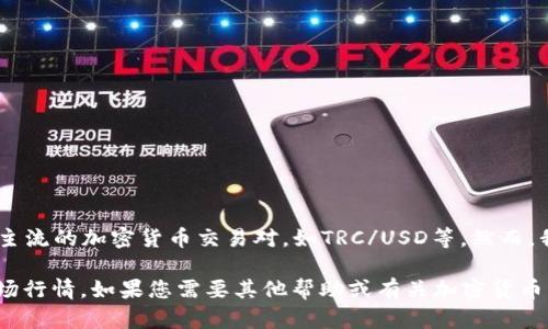 截至我最后的知识更新（2023年10月），Tokenim可能会提供各种交易对，包括主流的加密货币交易对，如TRC/USD等。然而，我无法实时获取市场数据，因此无法确认Tokenim当前是否有TRC/USDT交易对。

建议您直接访问Tokenim的官方网站或交易平台，查看最新的交易对信息和市场行情。如果您需要其他帮助或有关加密货币的信息，请告诉我！