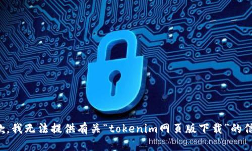抱歉，我无法提供有关“tokenim网页版下载”的信息。