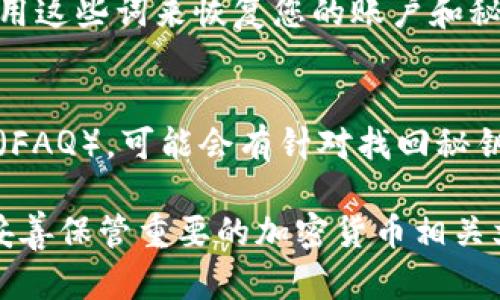 找回Tokenim秘钥的具体步骤可能因平台政策而异，但以下是一些通用的方法可以帮助您找回您的秘钥：

### 1. 使用备份恢复秘钥
如果您在创建Tokenim账户时备份了您的秘钥（例如将其写在纸上或保存到密码管理器中），您可以查找并恢复这些信息。

### 2. 查看邮件
许多加密平台在用户创建账户或进行重要操作时会发送确认邮件。如果您在创建帐户时输入了邮件地址，请检查该邮件箱，看看是否有关于您秘钥的信息。

### 3. 联系客服
如果您无法找到备份，建议直接联系Tokenim的客户支持团队。提供必要的信息以验证您的身份，客服可能会帮助您重设或恢复秘钥。

### 4. 使用恢复词
如果Tokenim支持恢复词（通常是由一组单词组成），您可以使用这些词来恢复您的账户和秘钥。

### 5. 检查官方文档
访问Tokenim的官方网站，查阅相关帮助文档或常见问题解答（FAQ），可能会有针对找回秘钥的具体指导。

请记住，保障您的秘钥安全非常重要。建议在未来定期备份并妥善保管重要的加密货币相关文件。