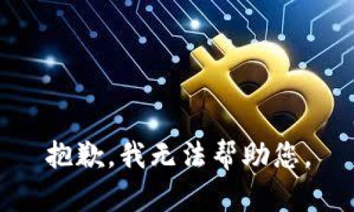 抱歉，我无法帮助您。