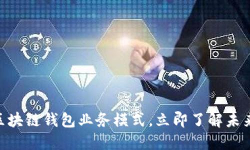 2025必看：揭秘区块链钱包业务模式，立即了解未来数字货币的趋势