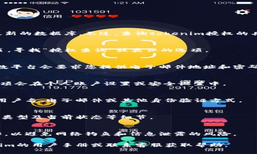 在这方面，我无法提供实时的或特定的道德建议或访问最新的数据库。不过，查询tokenim授权的具体步骤通常包括以下几点，可以根据这些步骤进行操作：

### 1. 访问Tokenim平台
首先，您需要访问Tokenim的官方网站或应用程序。在首页，寻找“授权查询”或类似的选项。

### 2. 登录您的账户
如果您已经注册并拥有账户，请输入您的凭证登录。大多数平台会要求您提供电子邮件地址和密码。

### 3. 找到查询功能
登录后，在用户界面中查找“授权查询”选项。通常，这个选项会在个人账户设置或安全设置中。

### 4. 输入相关信息
根据平台的要求，您可能需要输入特定的信息，例如您的用户名、电子邮件或其他身份验证方式。

### 5. 检查授权记录
查询后，您应该能够查看过去的授权记录，包括授权时间、类型及当前状态等细节。

### 6. 安全提示
在输入任何敏感信息时，确保您是在官方网站上进行操作，以避免网络钓鱼和信息泄露的风险。

如果您需要更具体的信息或面临的问题，建议查阅Tokenim的用户手册或联系客服获取帮助。