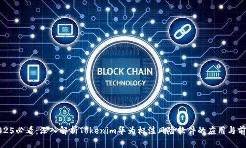 2025必看：深入解析Tokenim华为标注风险软件的应用与前景