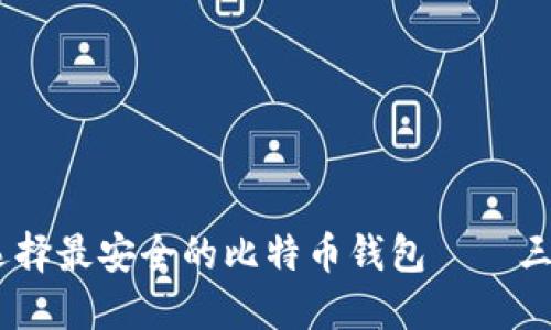 2025必看：如何选择最安全的比特币钱包——三个C图标钱包推荐