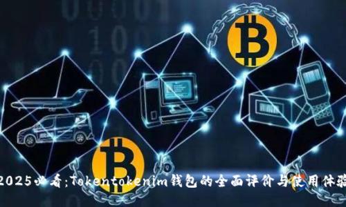 2025必看：Tokentokenim钱包的全面评价与使用体验