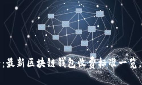 2025必看：最新区块链钱包收费标准一览，立即掌握！