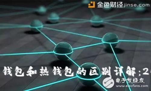 比特币冷钱包和热钱包的区别详解：2025必看!