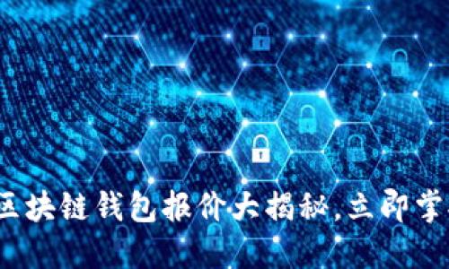 2025必看：区块链钱包报价大揭秘，立即掌握最新行情!