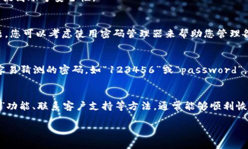 如果您忘记了Tokenim的账号信息，以下是一些步骤和建议，帮助您找回或恢复您的账号。

1. 尝试找回用户名或邮箱
首先，请回忆一下您在注册Tokenim时使用的电子邮件地址或用户名。通常，您可以访问Tokenim的登录页面，寻找“忘记用户名”或“找回账号”的链接。通过这些链接，您可以输入您的邮箱地址，系统会向您发送包含用户名或重置密码的指示邮件。

2. 重置密码
如果您能够回忆起自己的用户名但忘记了密码，可以使用“忘记密码”功能。按照步骤，输入您的用户名或注册时使用的邮箱，您将收到一封带有重置链接的电子邮件。按照邮件中的提示设置新密码。

3. 查看邮箱的垃圾邮件
如果您没有收到重置邮件，建议检查您的邮箱垃圾邮件文件夹。有时候，系统发送的邮件可能被误分类。确保查找与Tokenim相关的邮件，包括任何确认或通知邮件。

4. 联系客服支持
如果以上方法均无效，您可以尝试联系Tokenim的客户支持团队。通常，他们会提供一个联系表单，或者展示联系邮箱。准备好提供您注册时可能用到的信息，以帮助他们识别您的账号。

5. 检查社交媒体登录方式
如果您曾使用社交媒体账号（如Facebook或Google）登录Tokenim，请尝试使用相应的社交媒体平台进行身份验证。很多时候，如果忘记了账号信息，通过社交登录可以更轻松地恢复访问权限。

6. 保持信息安全
在恢复账号时，请确保您的设备安全，避免在公共网络中输入敏感信息。确保您的密码设置强度足够，以提高账号安全性。

7. 记下新账号信息
一旦您成功恢复了账号，建议您将新密码以及相关信息安全地记录下来，避免未来再次发生类似的问题。您可以考虑使用密码管理器来帮助您管理各类账号和密码，这样不仅方便，而且能提高安全性。

8. 定期更新密码
为了进一步保护您的Tokenim账号，建议您定期更新密码，更换不同的密码以保持账号安全。避免使用容易猜测的密码，如“123456”或“password”，并尝试结合字母、数字和特殊字符。

总结
总之，忘记Tokenim账号信息并不意味着您就失去了对该账号的访问权。通过检查邮箱、使用“忘记密码”功能、联系客户支持等方法，通常能够顺利恢复您的账号。保持个人信息的安全性和可靠性，定期更新密码，这将有助于避免今后再次出现此类问题。

如果您有其他具体问题或需要更详细的帮助，请告诉我！