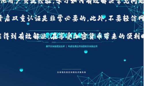 充值到Tokenim地址时，如果遇到不到账的情况，可能会让人感到困惑和不安。这种情况通常涉及到多个因素。下面我将详细介绍可能的问题及处理方法。

1. 检查充值地址
首先，确保您充值的地址是正确的。区块链交易是不可逆的，因此输入错误的地址可能会导致资金永远丢失。通常在进行充值时，建议您仔细核对每一个字符。当您复制地址时，确保没有多余的空格，特别是在粘贴的过程中。如果是手动输入，仔细检查每个字符是否准确。

2. 确认交易状态
接下来，您可以通过区块链浏览器检查交易状态。大多数加密货币都有对应的区块链浏览器，您可以通过输入交易哈希（Transaction Hash）来查看交易的详细信息。这包括交易是否已经确认、确认的次数，以及可能的错误信息。如果交易尚未确认，可能是网络拥堵导致的延迟。

3. 网络拥堵
区块链网络在某些时期可能会非常繁忙，这会导致交易确认时间延长。如果您的交易费用设置得过低，可能会导致交易在等待确认时被推迟。您可以选择提升交易费用，并尝试重新发送交易，以提高其被确认的概率。

4. 联系客服支持
如果一切都检查无误但资金仍未到账，建议及时联系Tokenim的客服支持。提供相关的交易信息，他们可能会帮助您查找问题所在。客服团队通常会要求您提供交易哈希、充值时间及其他相关信息，以便更快地为您解决问题。

5. 不少于2200字的详细介绍
充币至Tokenim等加密货币平台，作为现代金融的一部分，具有极高的灵活性和便利性。然而，任何电子支付都不是完全没有风险，尤其是区块链技术带来的无国界转账与去中心化特性，使得交易时出现问题的可能性也随之增加。因此，在此我们需要了解在充币过程中可能会遇到的一系列情况，以及有效的解决方案。

首先，充值时遇到的最常见问题就是地址错误。由于加密货币转账是不可逆的，一旦发送到错误的地址，资产将无法找回。因此，用户在充值前应深思熟虑，确保地址的正确性。为了更安全的操作，建议使用二维码扫描，避免手动输入地址带来的错误。

另一个需要注意的因素是网络的拥堵与交易费用。随着加密货币市场的火爆，网络的使用量大幅增加，这将导致某个时段的交易确认时间延长。在这种情况下，如果您急需资金到账，可能需要通过支付更高的矿工费来加快交易的处理。考虑到不同加密货币的特性，用户可以在充值前查询当下的推荐交易费用，确保交易能够在最快的时间内被确认。

此外，了解您所充值的代币或币种背后的技术也是相当重要的。不同的加密货币有不同的处理速度和确认机制，例如，比特币一般在十分钟左右得到首次确认，而以太坊的确认时间则较短。这些特性可能影响到您的充值体验，因此在充值之前了解相关信息能够帮助您更理智地进行资金流动。

当确认充值后，还需要时常查看账户的变化，以便及时了解资金到达的状况。对于新手用户来说，可以设置交易提醒，以便第一时间得知交易是否成功。这些现代科技的便捷性，无疑为我们的日常操作提供了极大的便利。

在万一出现不到账的情况下，及时联系Tokenim平台的客服至关重要。准备好所有必要的交易信息，确保您的问题能得到最快的响应与解决。大部分主流的平台都有专业的客服团队，可以为用户提供24小时的支持。

另外，成为Tokenim的忠实用户，您可以关注他们的社交媒体和社区论坛，获取最新的信息和动态。这不仅能帮助您及时了解平台的变化，还能让您与其他用户交流经验，学习如何有效解决常见问题。

最后，虽然区块链技术相对安全，但用户仍需保持警惕。被骗或账户被盗的情况时有发生，养成良好的安全习惯是保障资金安全的前提。定期更改密码，开启双重认证是非常必要的。此外，不要轻信网络上的不明链接和信息，以免上当受骗。

总之，充值Tokenim地址时如遇到账问题，务必冷静应对。通过仔细确认地址、查看交易状态、适当调整交易费用以及及时联系客服，相信大多数问题都能得到有效解决。在享受加密货币带来的便利时，也不要忽视其中的潜在风险，时刻保持警惕与关注。

充值, Tokenim, 区块链, 客服支持/guanjianci 

立即解决Tokenim充值不到账问题的有效策略