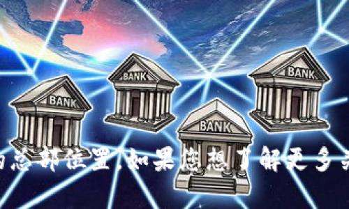 Tokentokenim 是一个比较新的数字钱包或区块链平台，由于相关信息鲜有披露，我无法提供该公司确切的总部位置。如果您想了解更多关于Tokentokenim的钱包功能、使用方法或者其他相关内容，请提供更具体的问题，以便我能更好地帮助您。