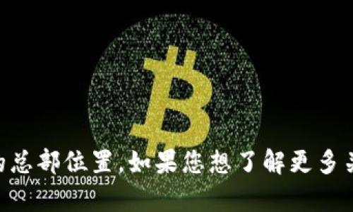 Tokentokenim 是一个比较新的数字钱包或区块链平台，由于相关信息鲜有披露，我无法提供该公司确切的总部位置。如果您想了解更多关于Tokentokenim的钱包功能、使用方法或者其他相关内容，请提供更具体的问题，以便我能更好地帮助您。
